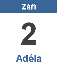 Svátek 2.9. - Adéla Svátek 2.9. - Adéla Jméno