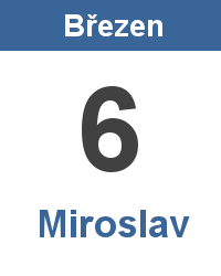 Svátek 6.3. - Miroslav Svátek 6.3. - Miroslav Jméno